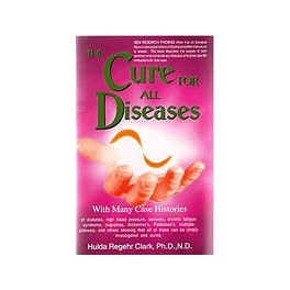 Cure For All Diseases by Hulda Clark, PhD., N.D